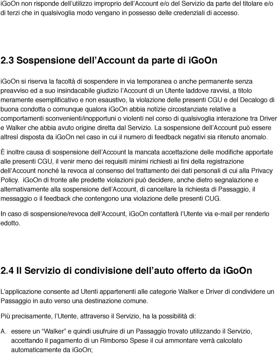 laddove ravvisi, a titolo meramente esemplificativo e non esaustivo, la violazione delle presenti CGU e del Decalogo di buona condotta o comunque qualora igoon abbia notizie circostanziate relative a