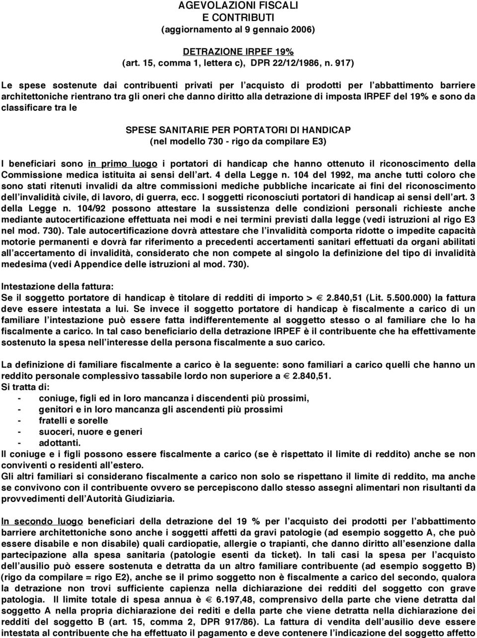 19% e sono da classificare tra le SPESE SANITARIE PER PORTATORI DI HANDICAP (nel modello 730 - rigo da compilare E3) I beneficiari sono in primo luogo i portatori di handicap che hanno ottenuto il