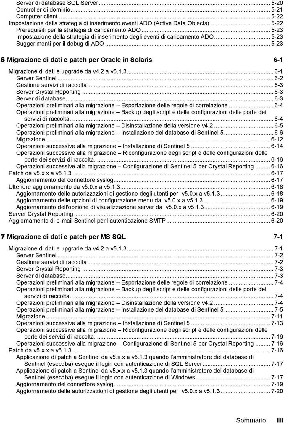 .. 5-23 6 Migrazione di dati e patch per Oracle in Solaris 6-1 Migrazione di dati e upgrade da v4.2 a v5.1.3... 6-1 Server Sentinel... 6-2 Gestione servizi di raccolta... 6-3 Server Crystal Reporting.