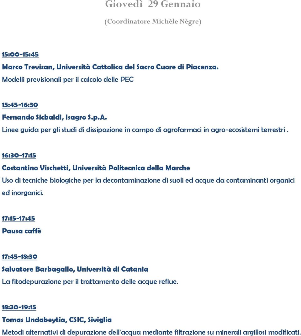 16:30-17:15 Costantino Vischetti, Università Politecnica della Marche Uso di tecniche biologiche per la decontaminazione di suoli ed acque da contaminanti organici ed inorganici.