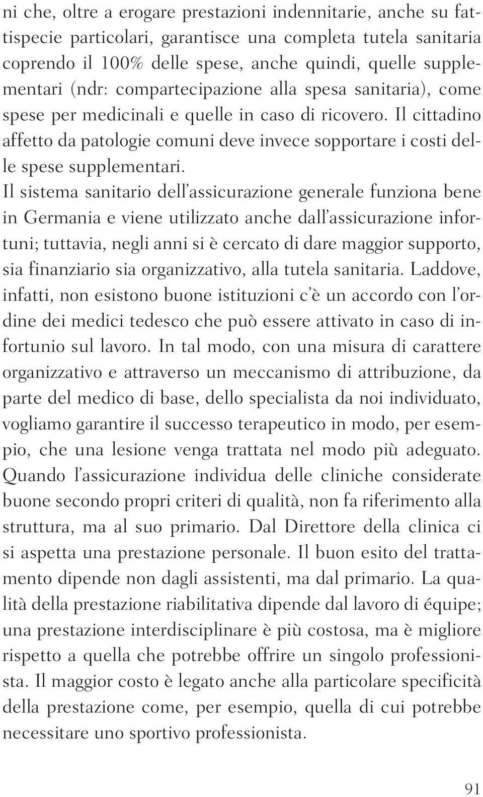 Il sistema sanitario dell assicurazione generale funziona bene in Germania e viene utilizzato anche dall assicurazione infortuni; tuttavia, negli anni si è cercato di dare maggior supporto, sia