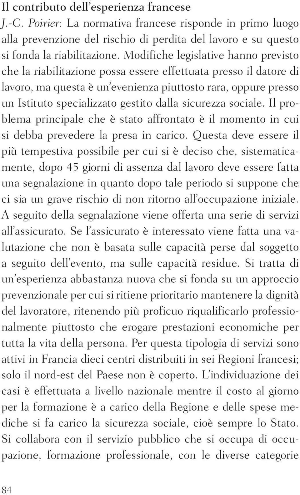 dalla sicurezza sociale. Il problema principale che è stato affrontato è il momento in cui si debba prevedere la presa in carico.