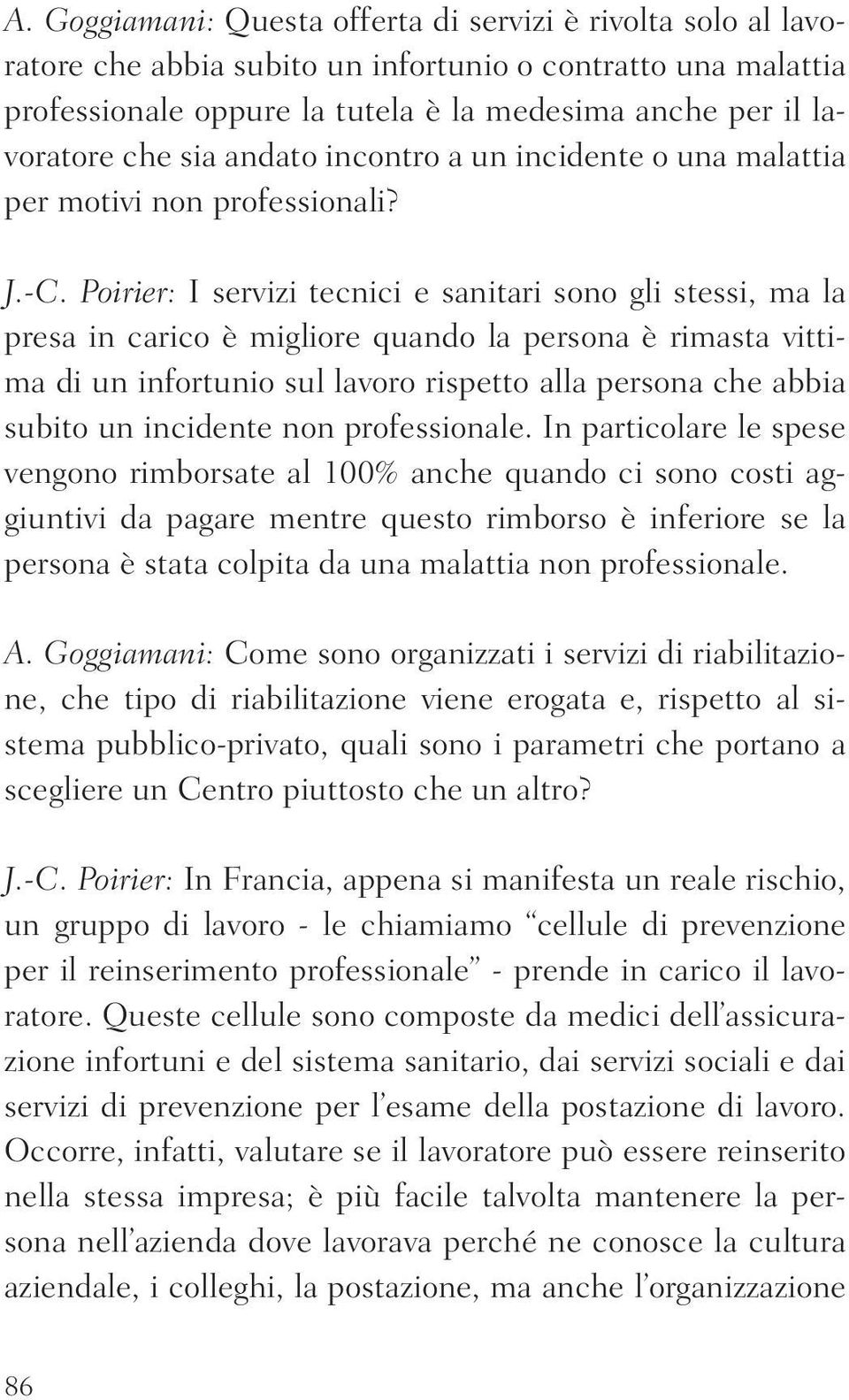 Poirier: I servizi tecnici e sanitari sono gli stessi, ma la presa in carico è migliore quando la persona è rimasta vittima di un infortunio sul lavoro rispetto alla persona che abbia subito un