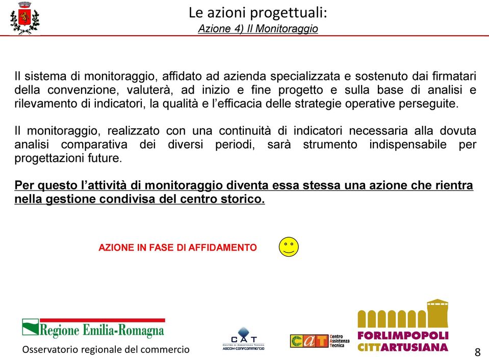 Il monitoraggio, realizzato con una continuità di indicatori necessaria alla dovuta analisi comparativa dei diversi periodi, sarà strumento indispensabile per