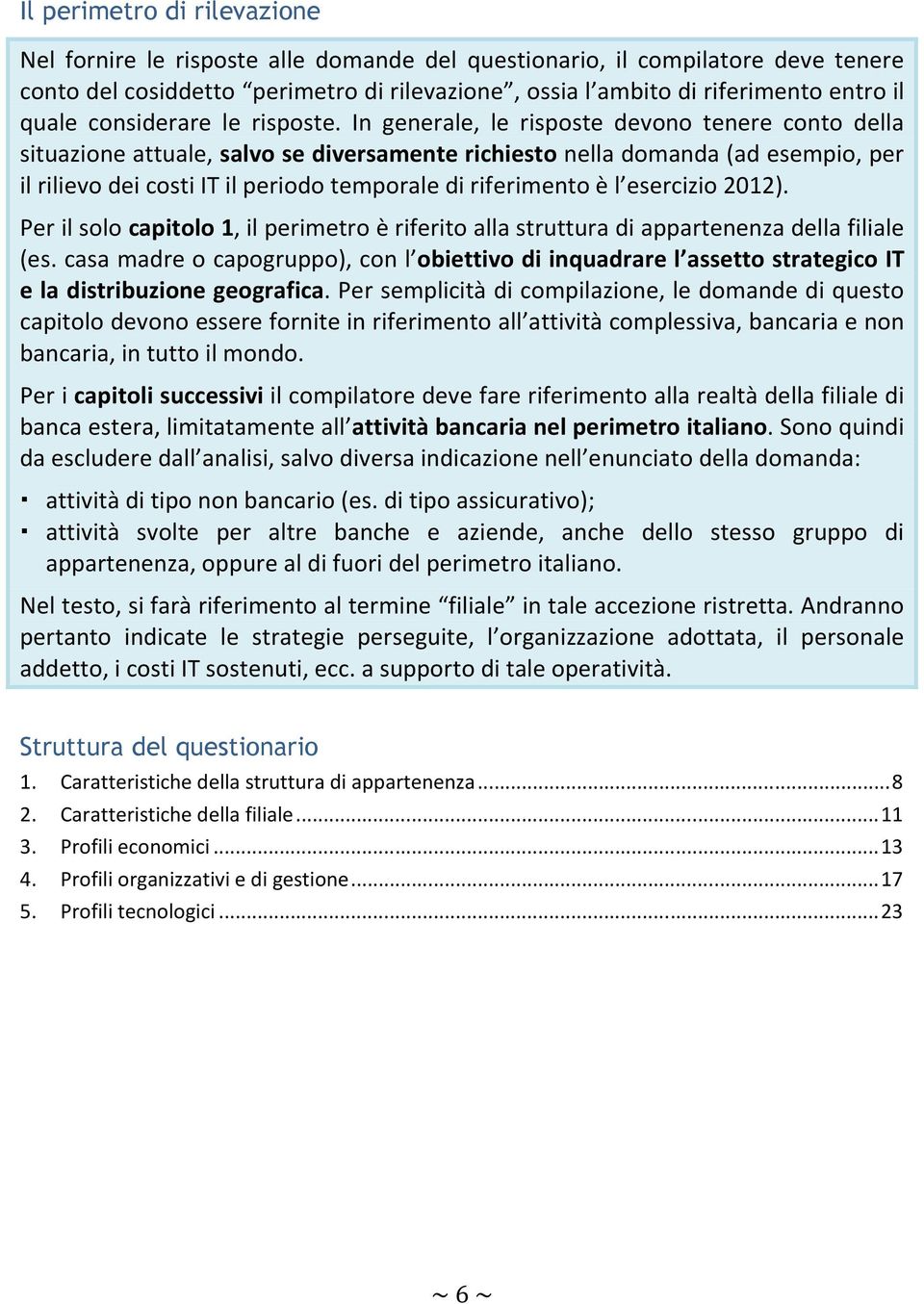 In generale le risposte devono tenere conto della situazione attuale salvo se diversamente richiesto nella domanda (ad esempio per il rilievo dei costi IT il periodo temporale di riferimento è l