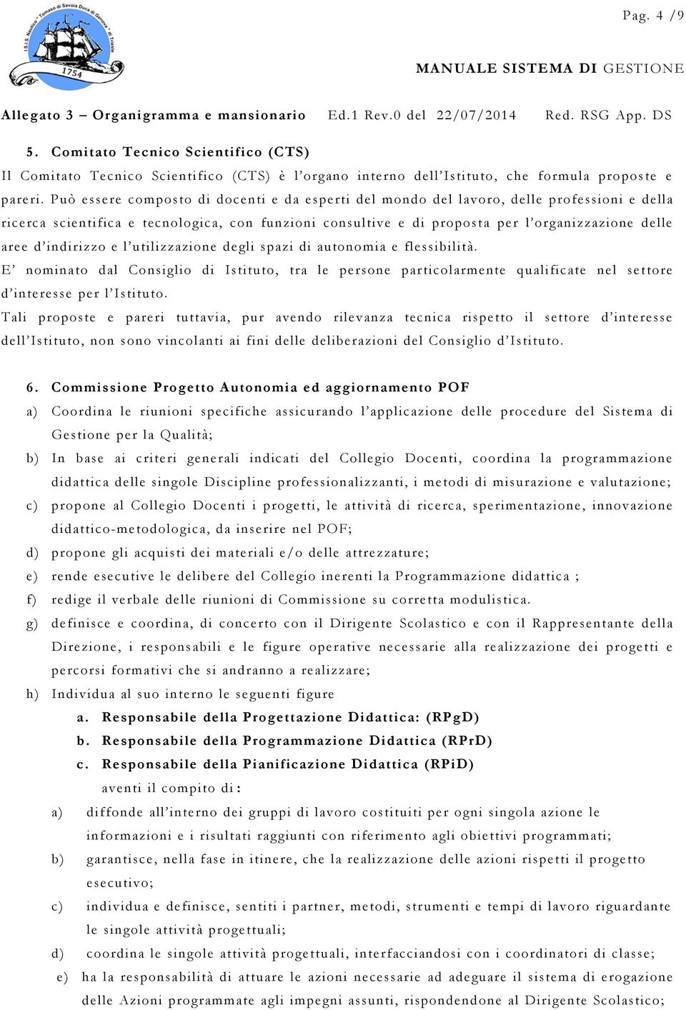 indirizzo e l utilizzazione degli spazi di autonomia e flessibilità. E nominato dal Consiglio di Istituto, tra le persone particolarmente qualificate nel settore d interesse per l Istituto.