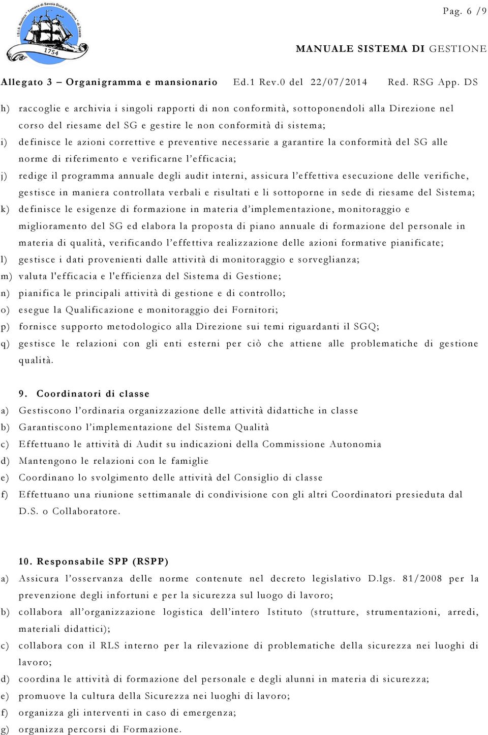 esecuzione delle verifiche, gestisce in maniera controllata verbali e risultati e li sottoporne in sede di riesame del Sistema; k) definisce le esigenze di formazione in materia d implementazione,