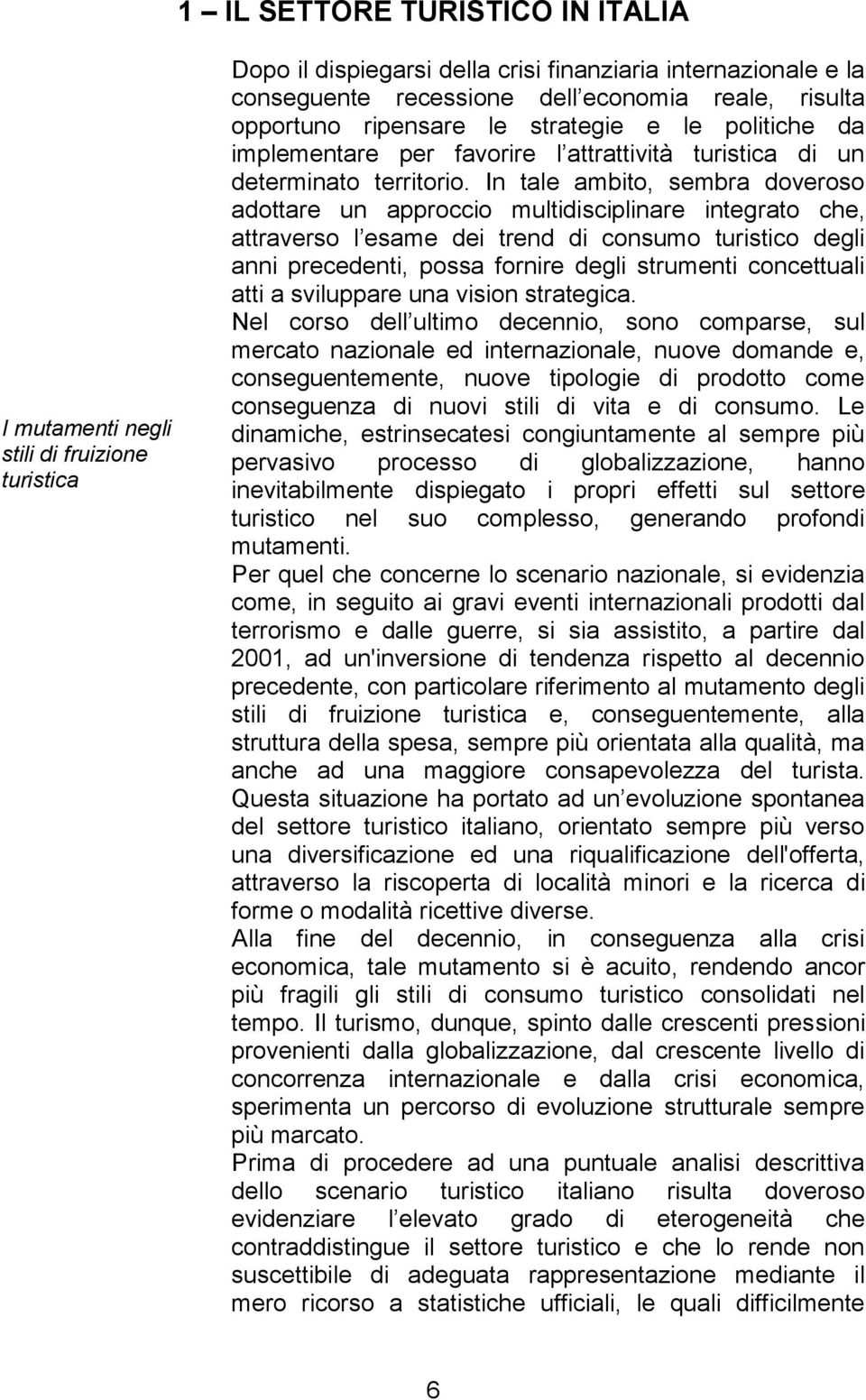 In tale ambito, sembra doveroso adottare un approccio multidisciplinare integrato che, attraverso l esame dei trend di consumo turistico degli anni precedenti, possa fornire degli strumenti