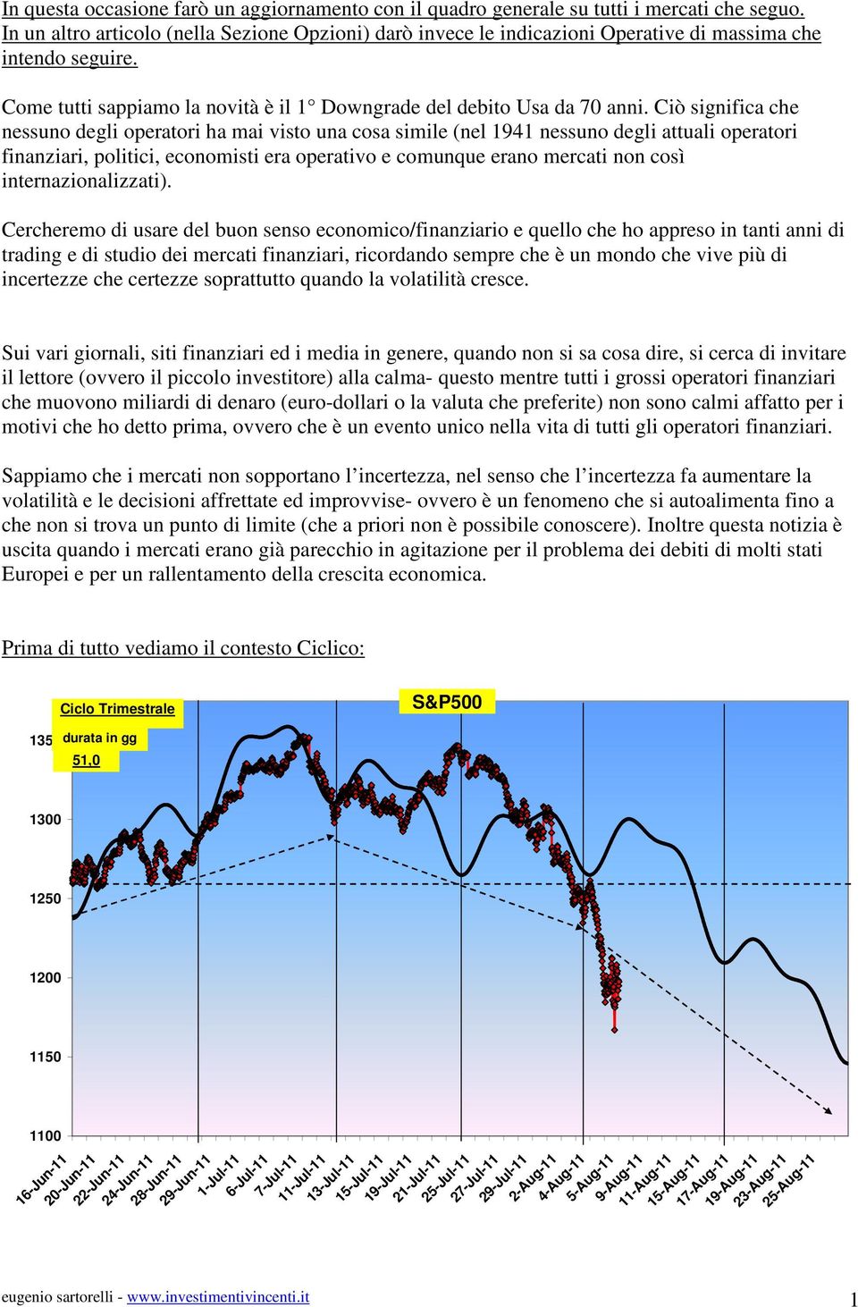 Ciò significa che nessuno degli operatori ha mai visto una cosa simile (nel 1941 nessuno degli attuali operatori finanziari, politici, economisti era operativo e comunque erano mercati non così