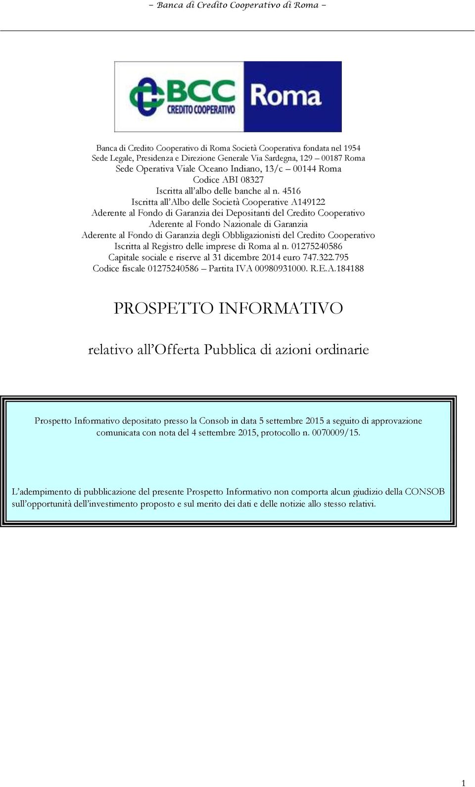 4516 Iscritta all Albo delle Società Cooperative A149122 Aderente al Fondo di Garanzia dei Depositanti del Credito Cooperativo Aderente al Fondo Nazionale di Garanzia Aderente al Fondo di Garanzia