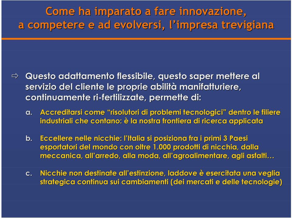 Accreditarsi come risolutori di problemi tecnologici dentro le filiere industriali che contano: è la nostra frontiera di ricerca applicata b.