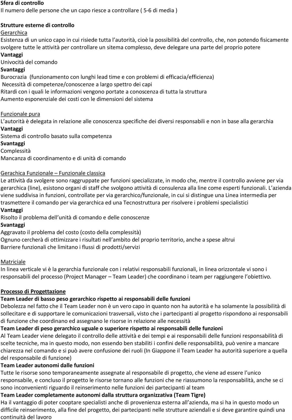 Svantaggi Burocrazia (funzionamento con lunghi lead time e con problemi di efficacia/efficienza) Necessità di competenze/conoscenze a largo spettro dei capi Ritardi con i quali le informazioni