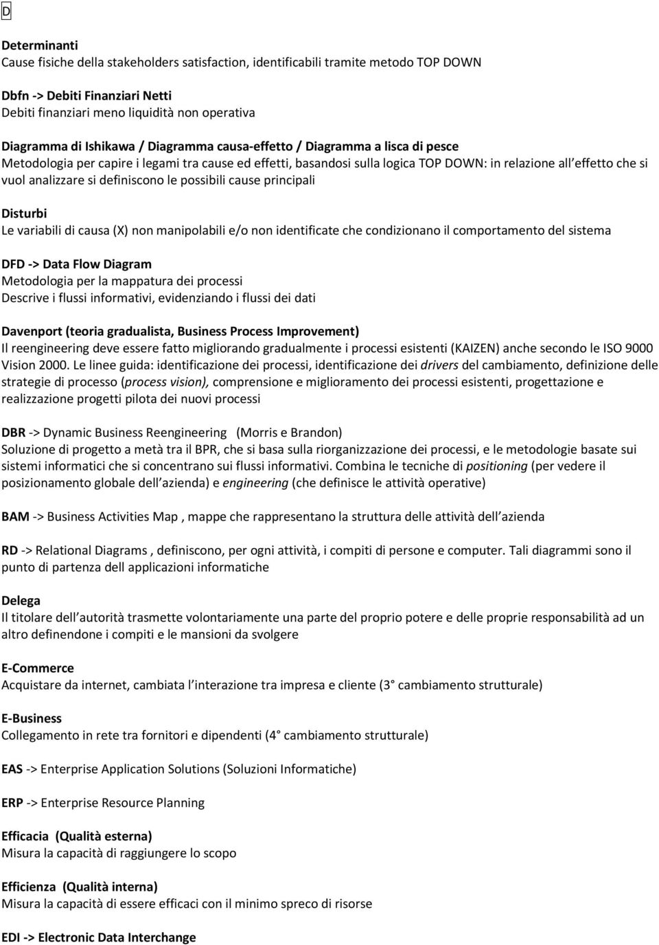 si definiscono le possibili cause principali Disturbi Le variabili di causa (X) non manipolabili e/o non identificate che condizionano il comportamento del sistema DFD > Data Flow Diagram Metodologia