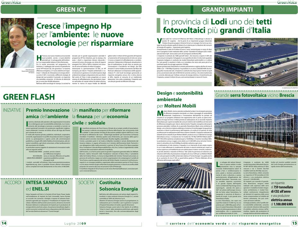 Fra le novità annunciate nel programma Eco Solutions, il raddoppio del numero di piattaforme server HP ProLiant G6, che garantisce la massima efficienza energetica, e il nuovo obiettivo di