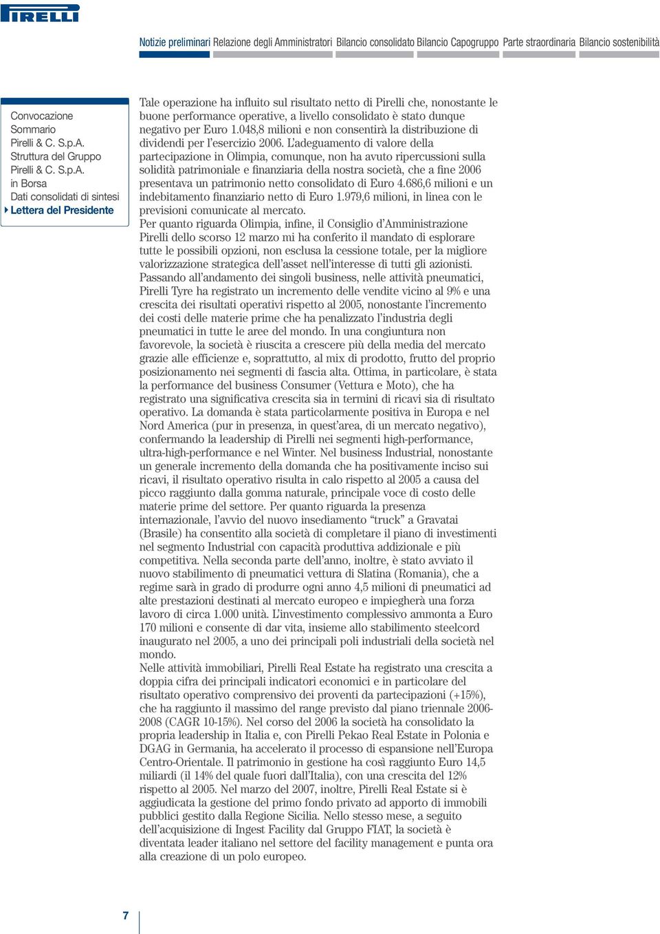in Borsa Dati consolidati di sintesi Lettera del Presidente Tale operazione ha influito sul risultato netto di Pirelli che, nonostante le buone performance operative, a livello consolidato è stato