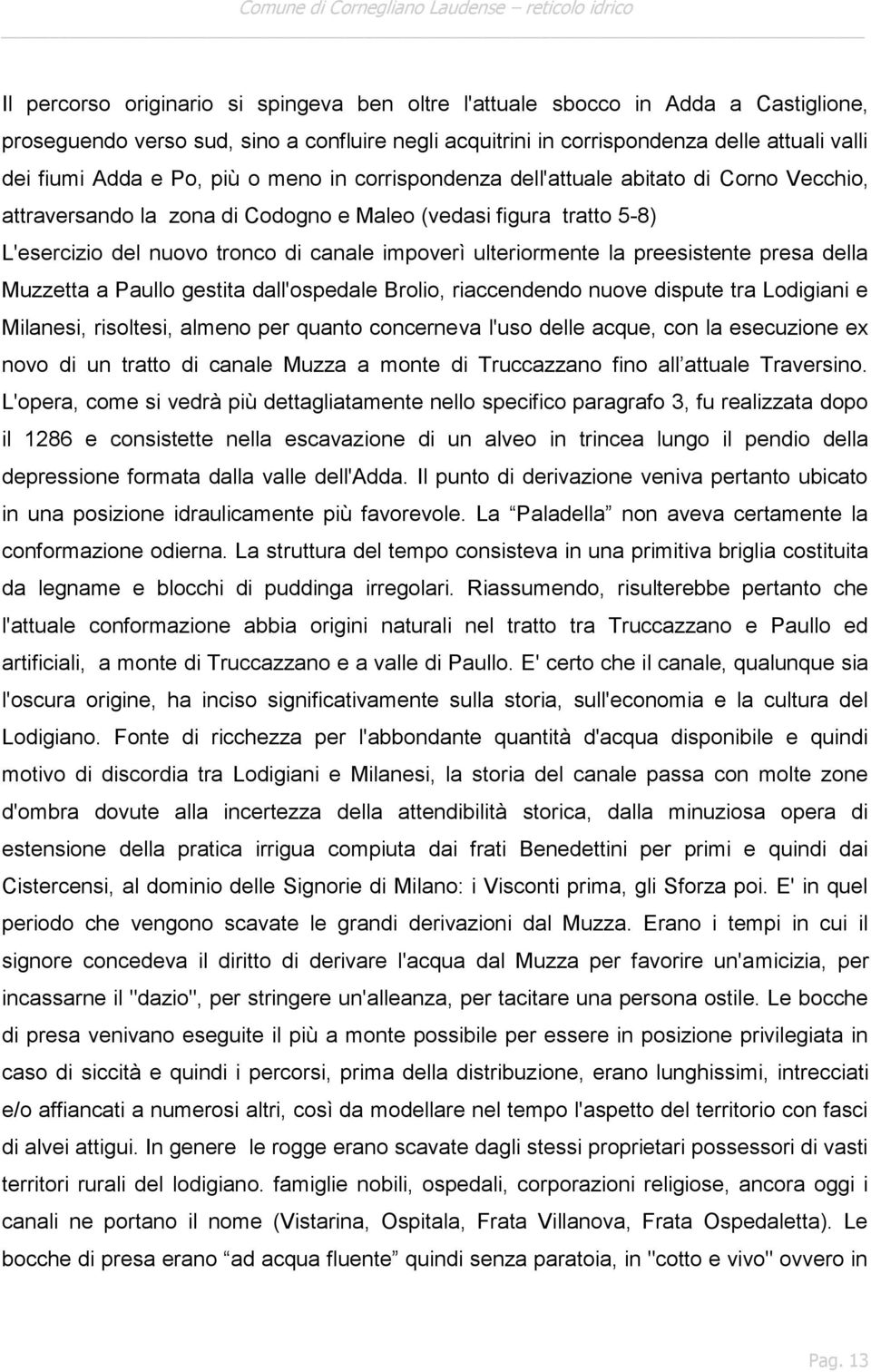 ulteriormente la preesistente presa della Muzzetta a Paullo gestita dall'ospedale Brolio, riaccendendo nuove dispute tra Lodigiani e Milanesi, risoltesi, almeno per quanto concerneva l'uso delle