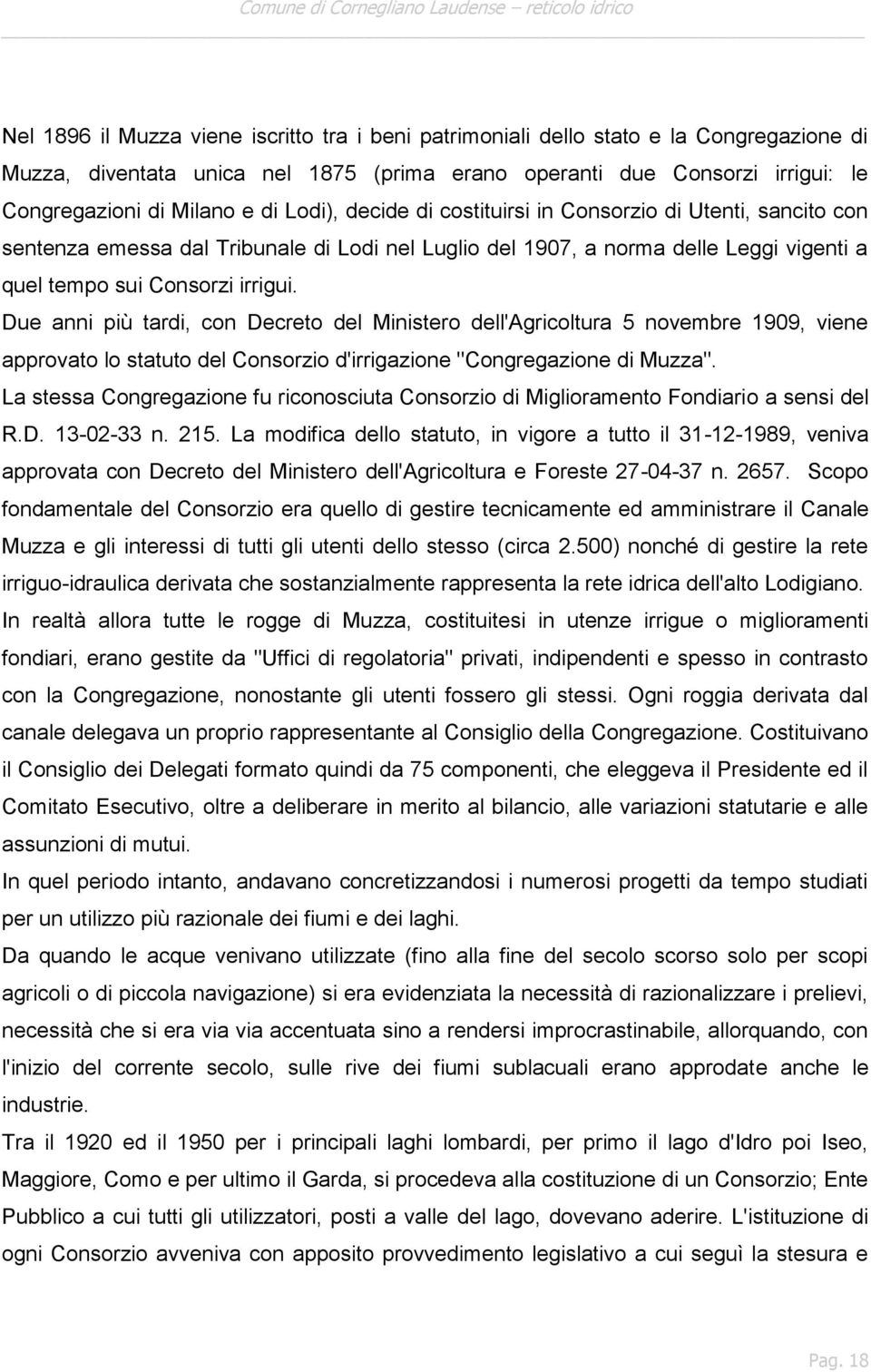 Due anni più tardi, con Decreto del Ministero dell'agricoltura 5 novembre 1909, viene approvato lo statuto del Consorzio d'irrigazione "Congregazione di Muzza".