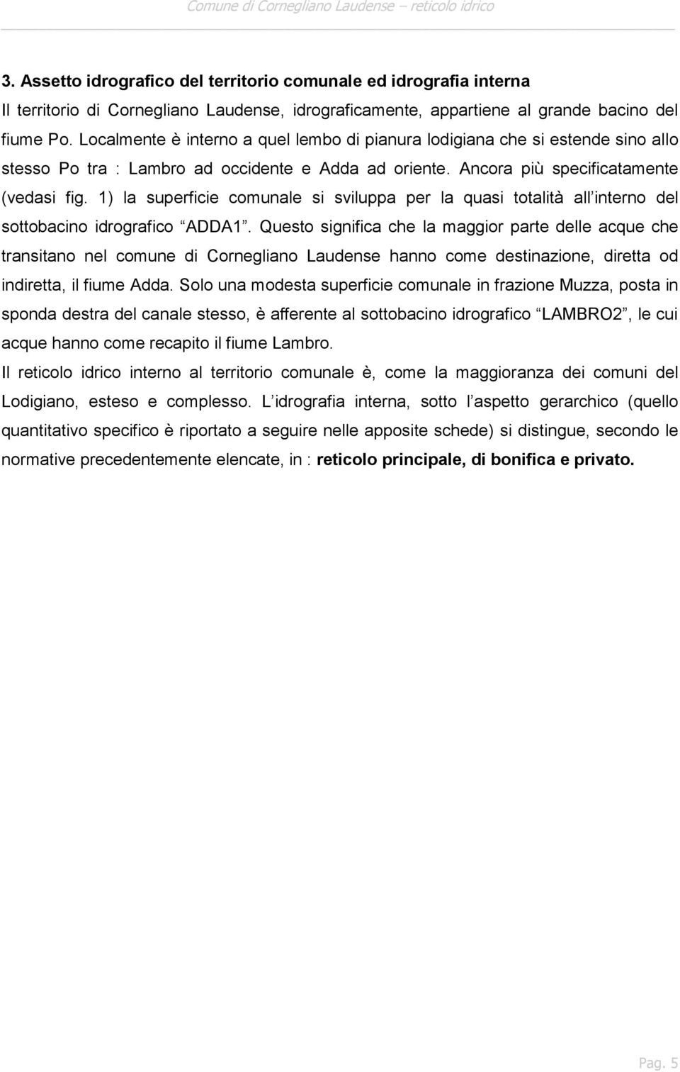 1) la superficie comunale si sviluppa per la quasi totalità all interno del sottobacino idrografico ADDA1.