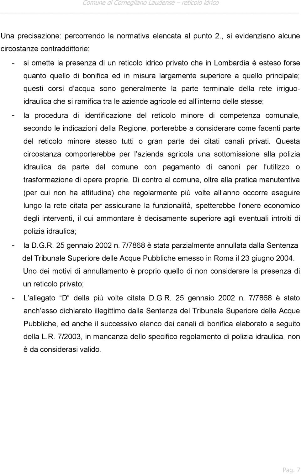 a quello principale; questi corsi d acqua sono generalmente la parte terminale della rete irriguoidraulica che si ramifica tra le aziende agricole ed all interno delle stesse; - la procedura di