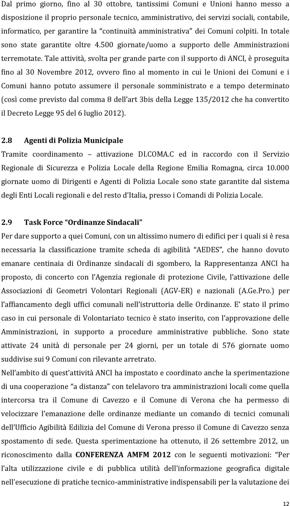 Tale attività, svolta per grande parte con il supporto di ANCI, è proseguita fino al 30 Novembre 2012, ovvero fino al momento in cui le Unioni dei Comuni e i Comuni hanno potuto assumere il personale