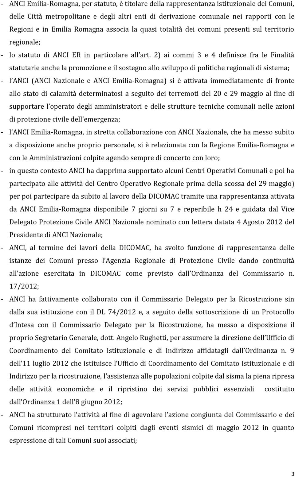 2) ai commi 3 e 4 definisce fra le Finalità statutarie anche la promozione e il sostegno allo sviluppo di politiche regionali di sistema; - l ANCI (ANCI Nazionale e ANCI Emilia-Romagna) si è attivata