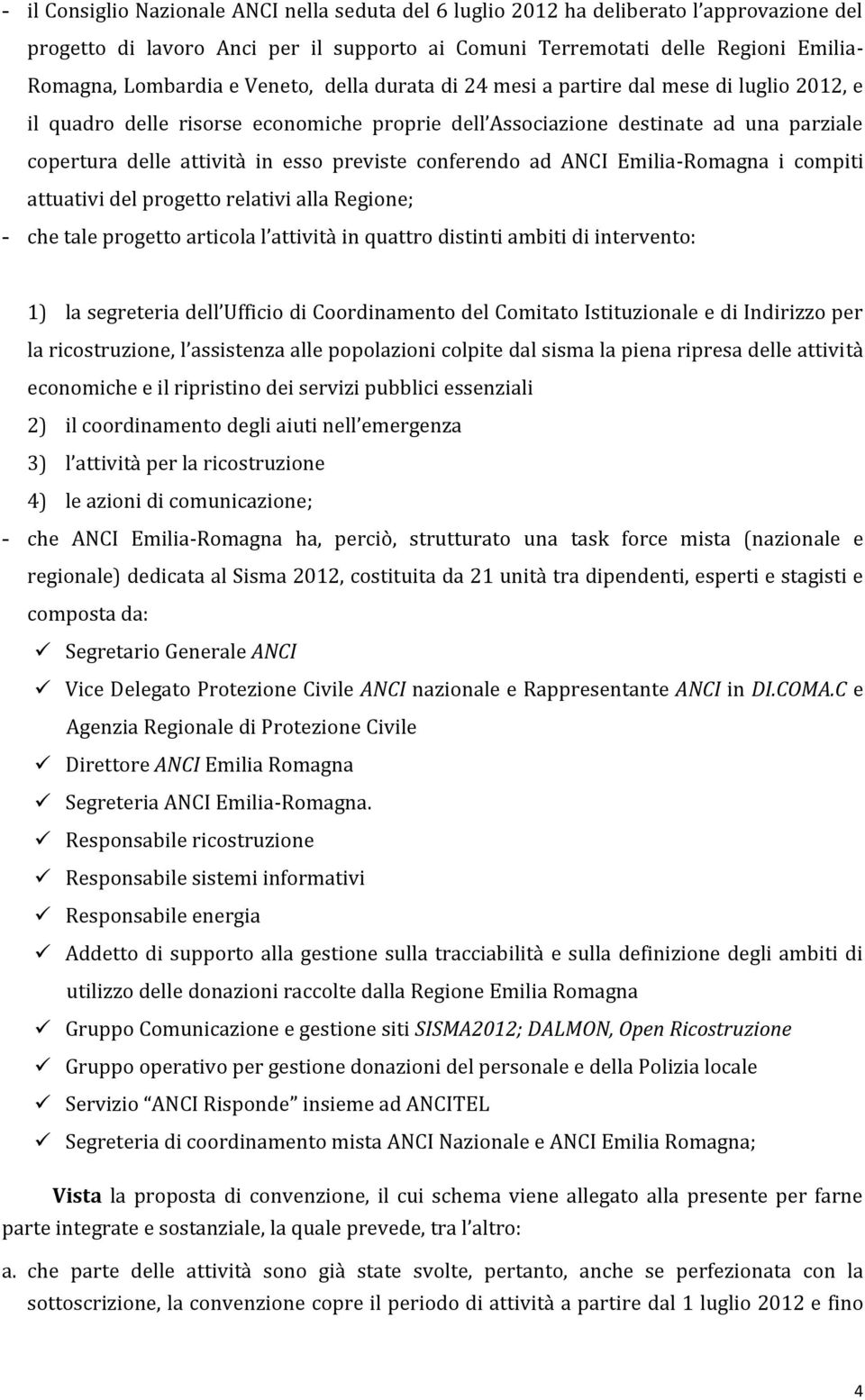 conferendo ad ANCI Emilia-Romagna i compiti attuativi del progetto relativi alla Regione; - che tale progetto articola l attività in quattro distinti ambiti di intervento: 1) la segreteria dell