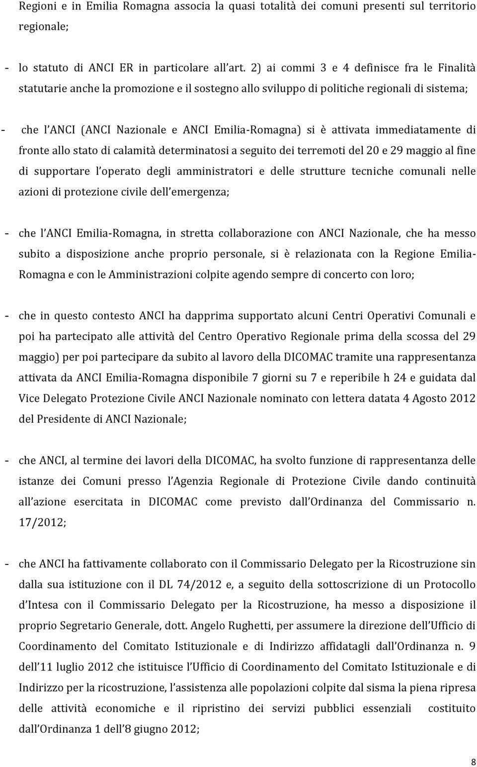 attivata immediatamente di fronte allo stato di calamità determinatosi a seguito dei terremoti del 20 e 29 maggio al fine di supportare l operato degli amministratori e delle strutture tecniche