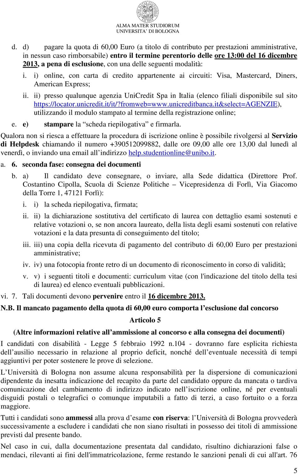 ii) presso qualunque agenzia UniCredit Spa in Italia (elenco filiali disponibile sul sito https://locator.unicredit.it/it/?fromweb=www.unicreditbanca.