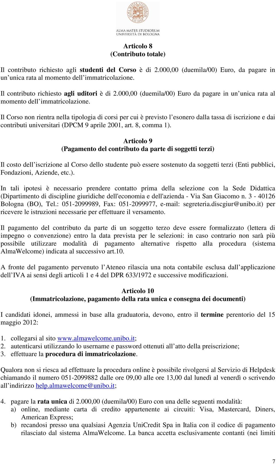 Il Corso non rientra nella tipologia di corsi per cui è previsto l esonero dalla tassa di iscrizione e dai contributi universitari (DPCM 9 aprile 2001, art. 8, comma 1).