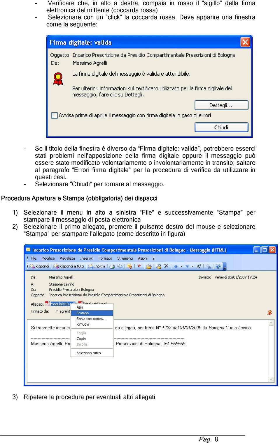 messaggio può essere stato modificato volontariamente o involontariamente in transito; saltare al paragrafo Errori firma digitale per la procedura di verifica da utilizzare in questi casi.