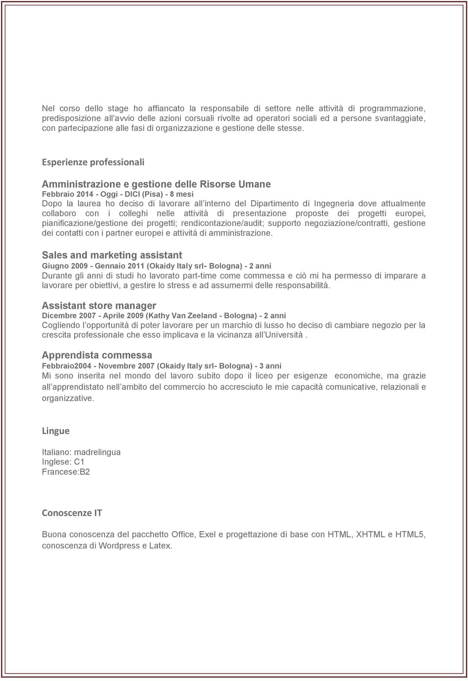 Esperienze professionali Amministrazione e gestione delle Risorse Umane Febbraio 2014 - Oggi - DICI (Pisa) - 8 mesi Dopo la laurea ho deciso di lavorare all interno del Dipartimento di Ingegneria