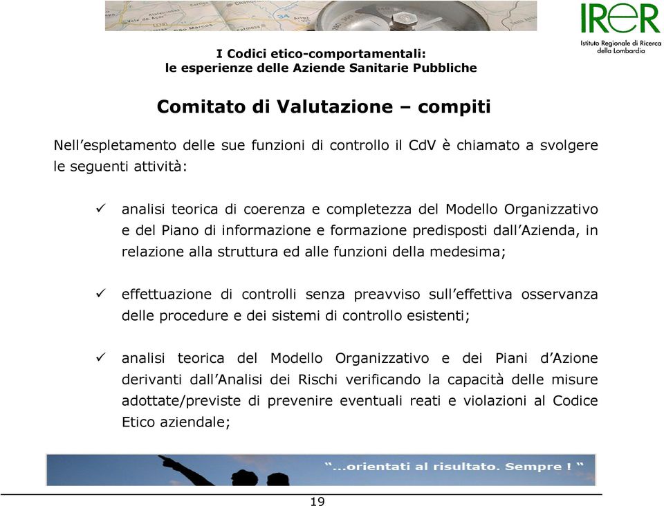 effettuazione di controlli senza preavviso sull effettiva osservanza delle procedure e dei sistemi di controllo esistenti; analisi teorica del Modello Organizzativo e