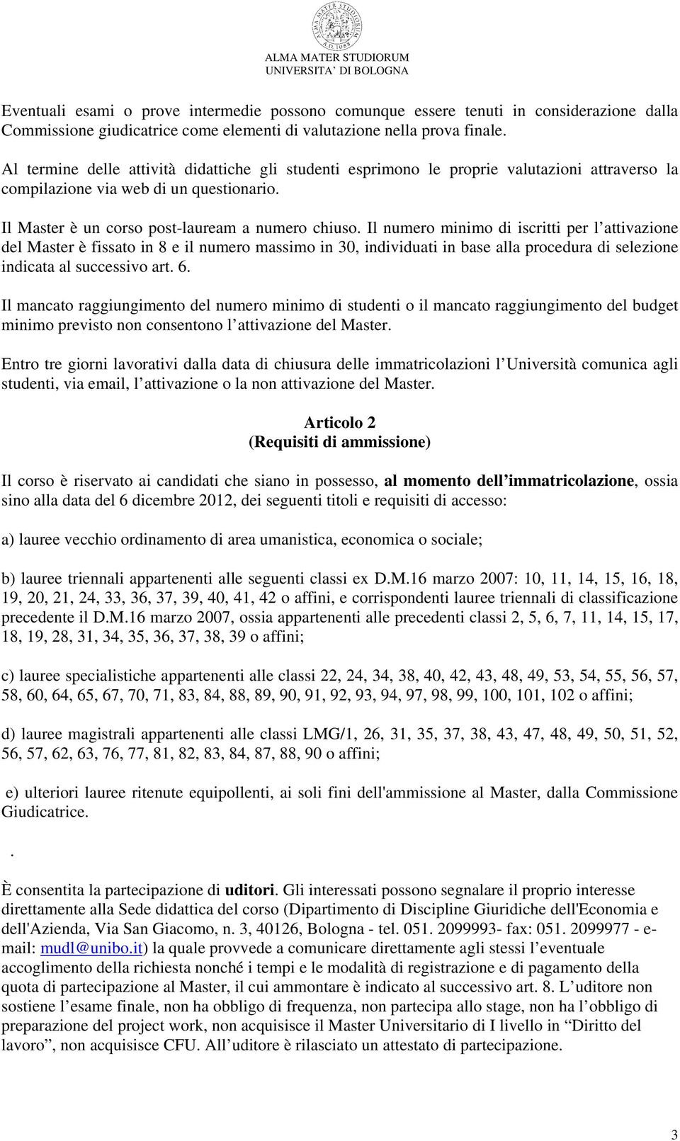 Il numero minimo di iscritti per l attivazione del Master è fissato in 8 e il numero massimo in 30, individuati in base alla procedura di selezione indicata al successivo art. 6.