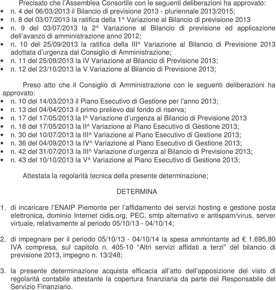 9 del 03/07/2013 la 2^ Variazione al Bilancio di previsione ed applicazione dell avanzo di amministrazione anno 2012; n.