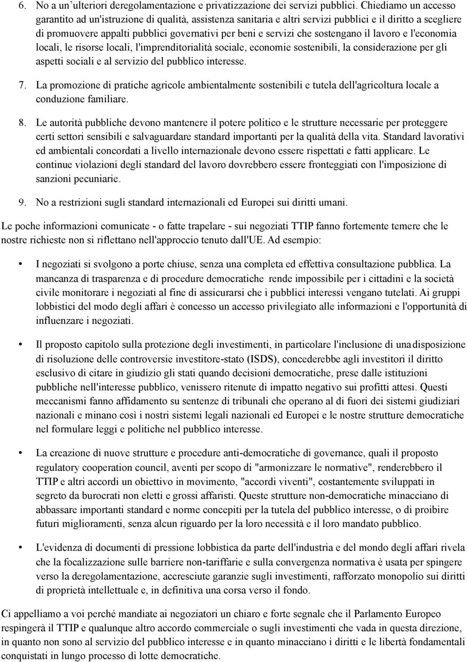 sostengano il lavoro e l'economia locali, le risorse locali, l'imprenditorialità sociale, economie sostenibili, la considerazione per gli aspetti sociali e al servizio del pubblico interesse. 7.