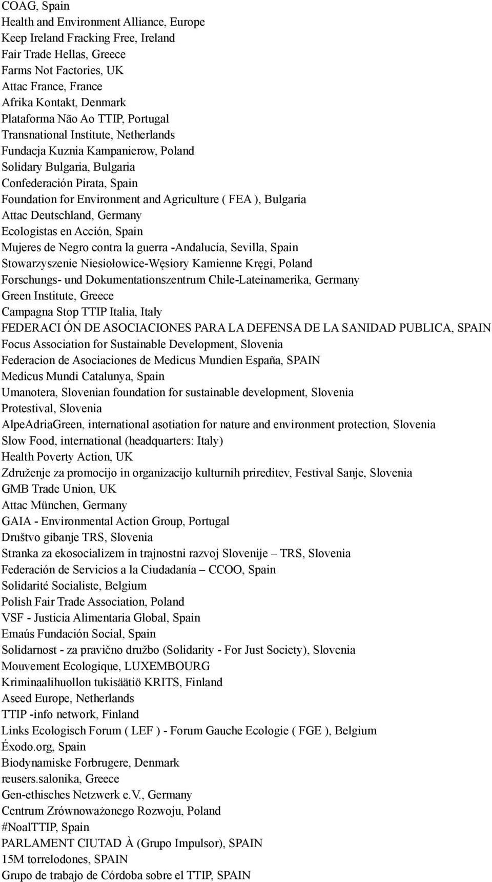 Bulgaria Attac Deutschland, Germany Ecologistas en Acción, Spain Mujeres de Negro contra la guerra -Andalucía, Sevilla, Spain Stowarzyszenie Niesiołowice-Węsiory Kamienne Kręgi, Poland Forschungs-