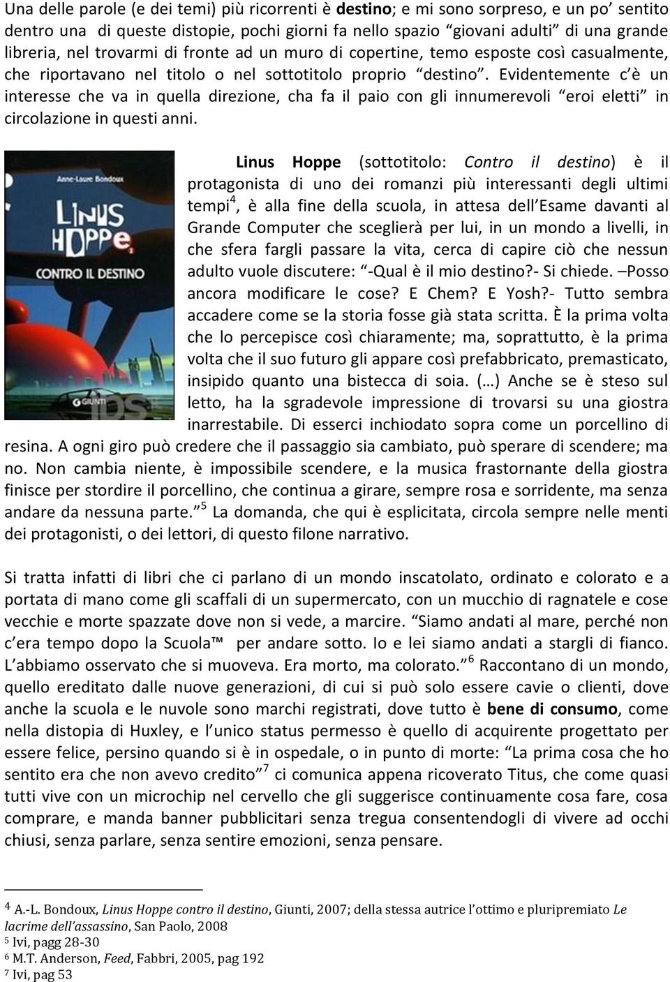 Evidentemente c è un interesse che va in quella direzione, cha fa il paio con gli innumerevoli eroi eletti in circolazione in questi anni.