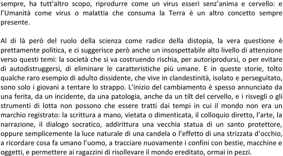 la società che si va costruendo rischia, per autoriprodursi, o per evitare di autodistruggersi, di eliminare le caratteristiche più umane.