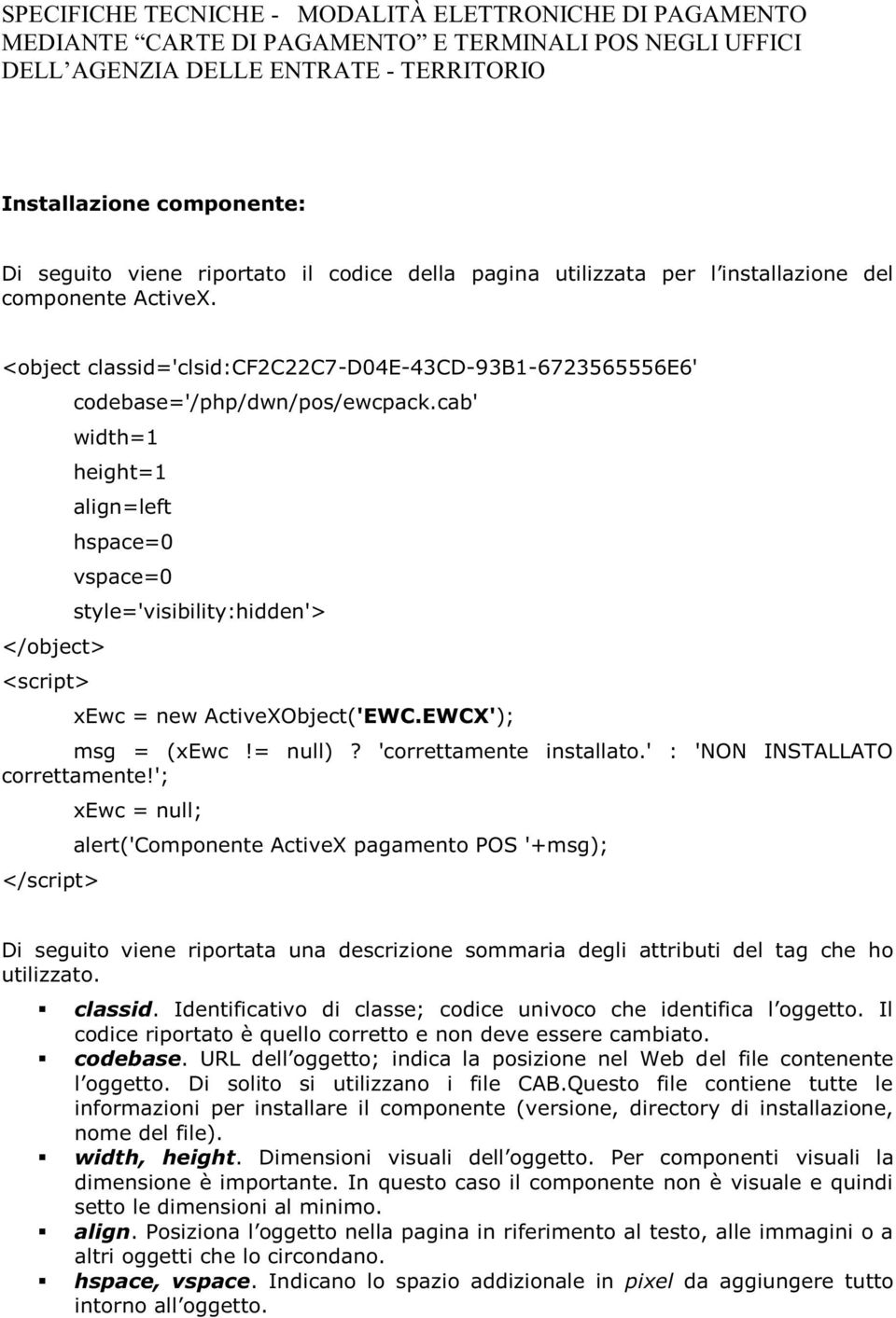 cab' width=1 height=1 align=left hspace=0 vspace=0 style='visibility:hidden'> xewc = new ActiveXObject('EWC.EWCX'); msg = (xewc!= null)? 'correttamente installato.' : 'NON INSTALLATO correttamente!