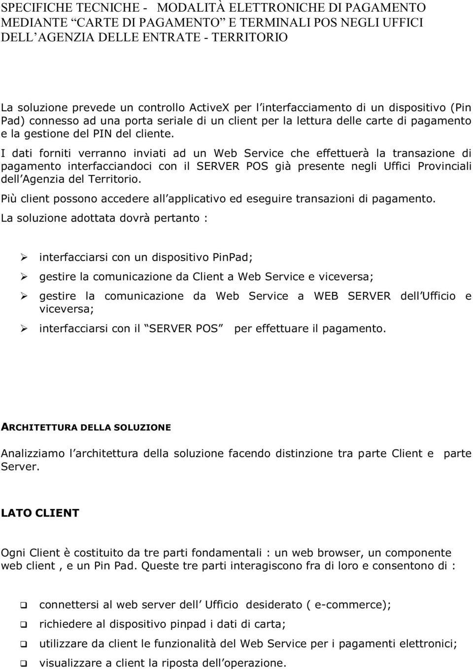 pertanto : interfacciarsi con un dispositivo PinPad; gestire la comunicazione da Client a Web Service e viceversa; viceversa; ARCHITETTURA DELLA SOLUZIONE arte Client e parte Server.