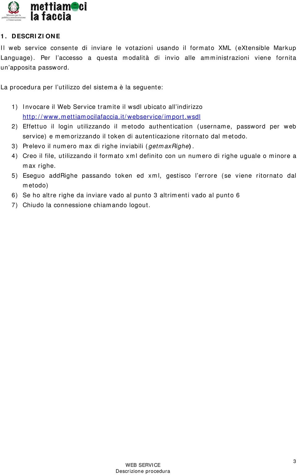 La procedura per l utilizzo del sistema è la seguente: 1) Invocare il Web Service tramite il wsdl ubicato all indirizzo http://www.mettiamocilafaccia.it/webservice/import.