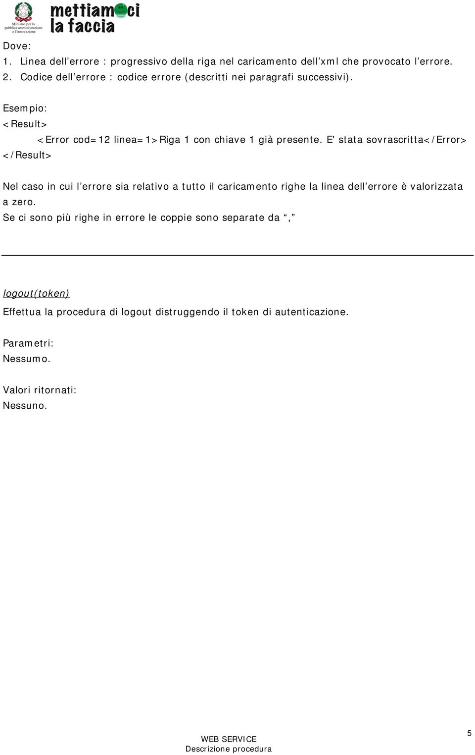 E' stata sovrascritta</error> </Result> Nel caso in cui l errore sia relativo a tutto il caricamento righe la linea dell errore è valorizzata a zero.