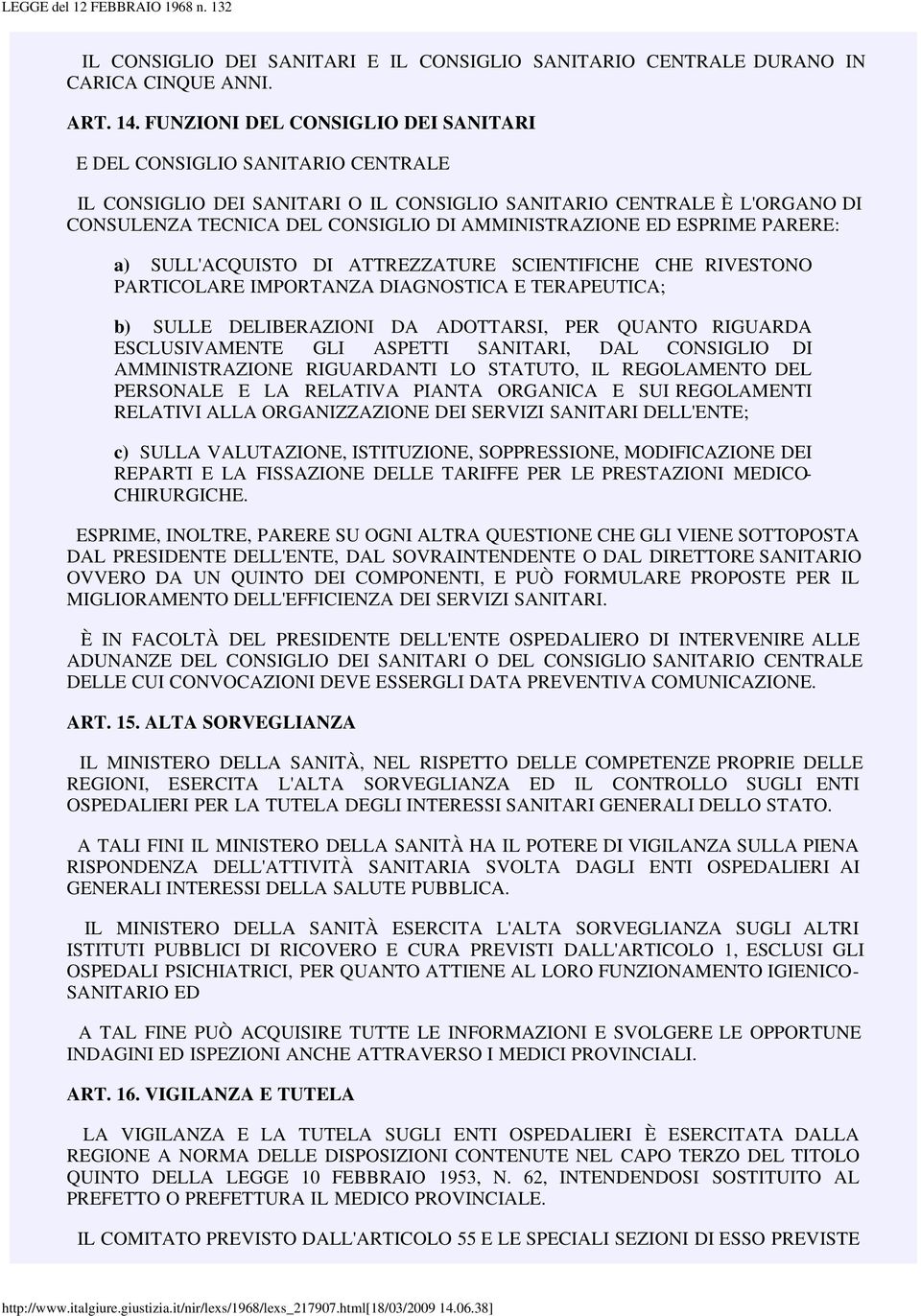 ESPRIME PARERE: a) SULL'ACQUISTO DI ATTREZZATURE SCIENTIFICHE CHE RIVESTONO PARTICOLARE IMPORTANZA DIAGNOSTICA E TERAPEUTICA; b) SULLE DELIBERAZIONI DA ADOTTARSI, PER QUANTO RIGUARDA ESCLUSIVAMENTE