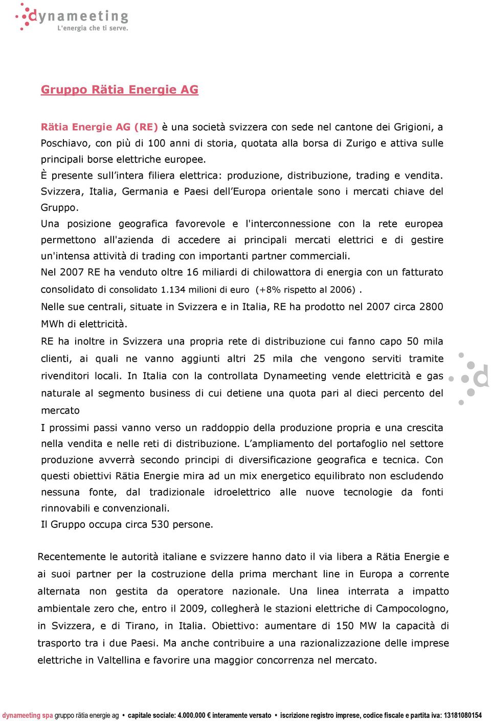 Svizzera, Italia, Germania e Paesi dell Europa orientale sono i mercati chiave del Gruppo.