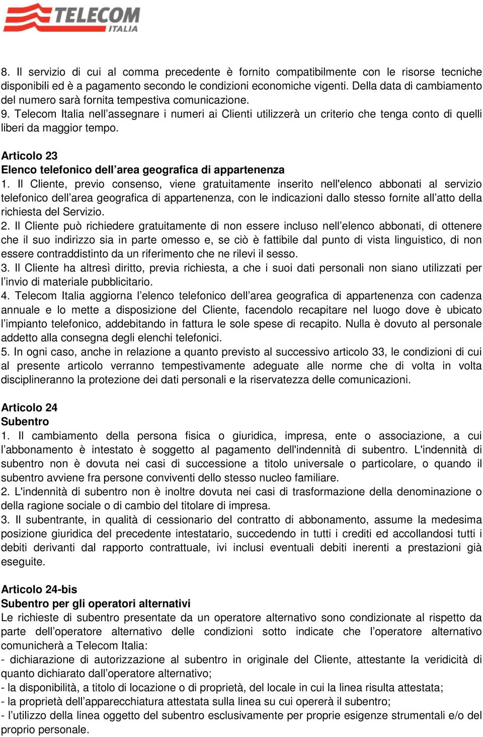 Telecom Italia nell assegnare i numeri ai Clienti utilizzerà un criterio che tenga conto di quelli liberi da maggior tempo. Articolo 23 Elenco telefonico dell area geografica di appartenenza 1.