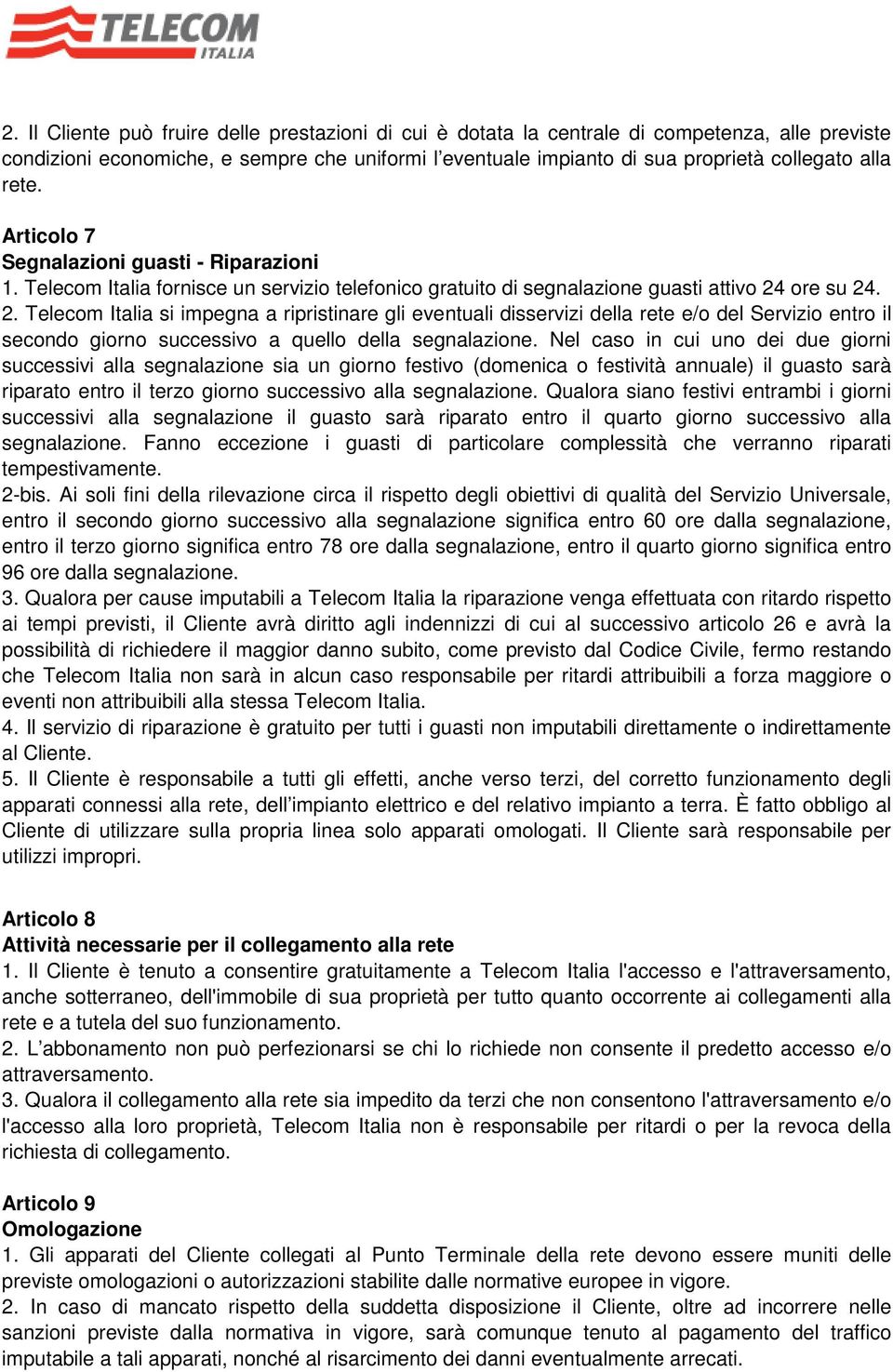 ore su 24. 2. Telecom Italia si impegna a ripristinare gli eventuali disservizi della rete e/o del Servizio entro il secondo giorno successivo a quello della segnalazione.