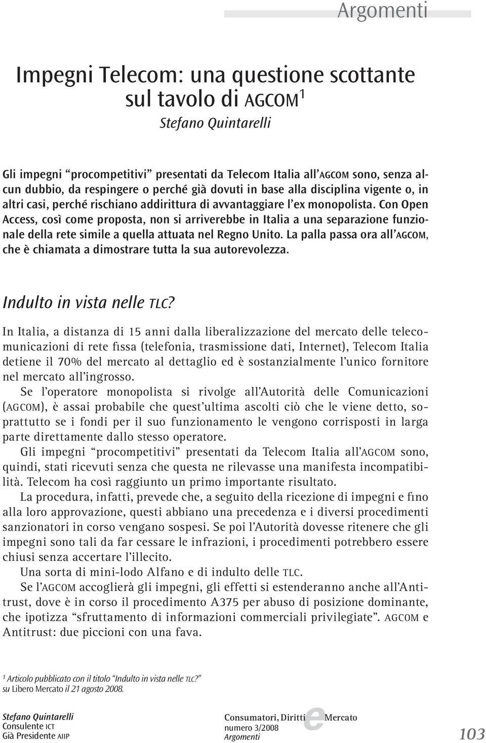 Con Opn Accss, così com proposta, non si arrivrbb in Italia a una sparazion funzional dlla rt simil a qulla attuata nl Rgno Unito.