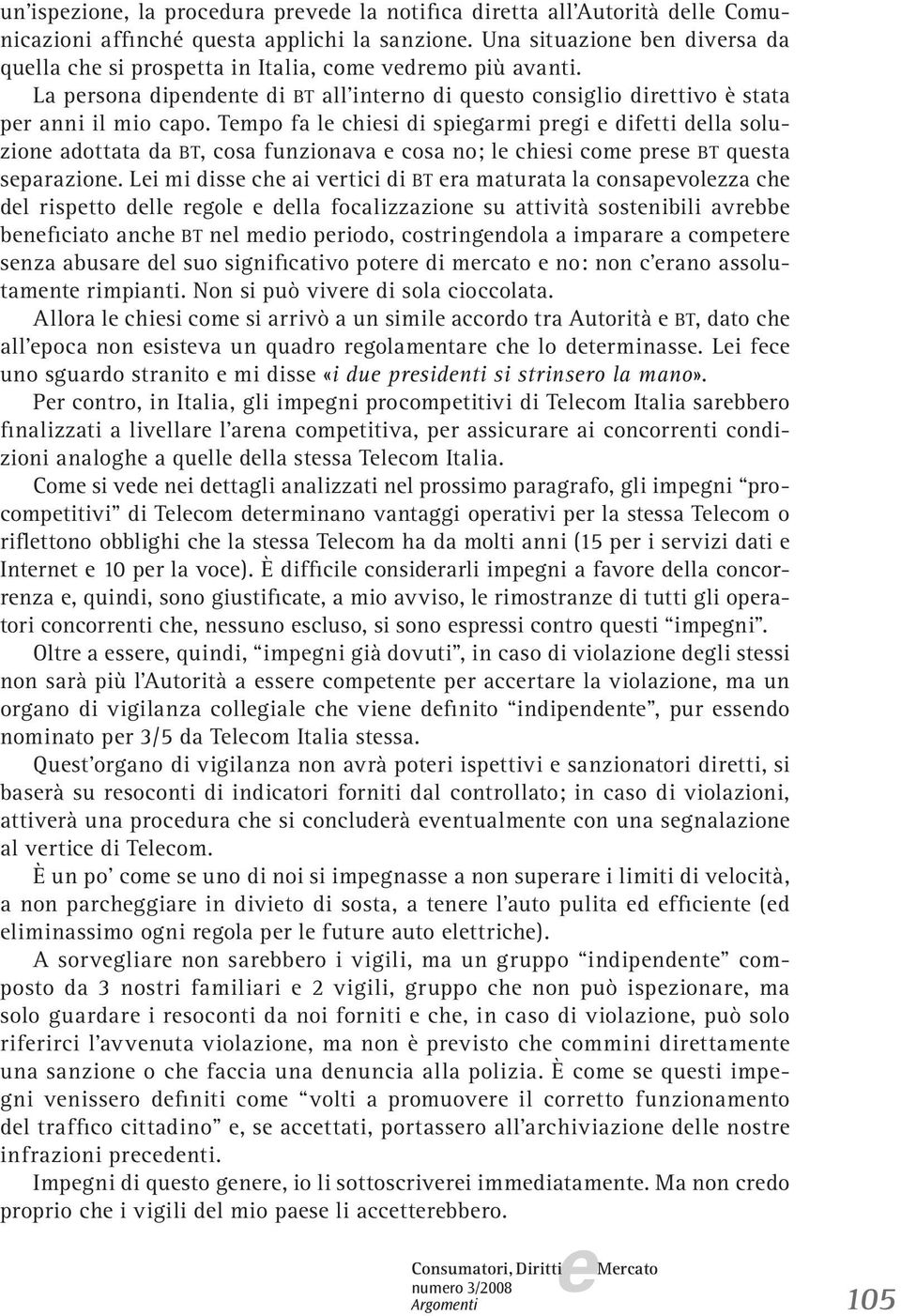 Tmpo fa l chisi di spigarmi prgi diftti dlla soluzion adottata da BT, cosa funzionava cosa no; l chisi com prs BT qusta sparazion.