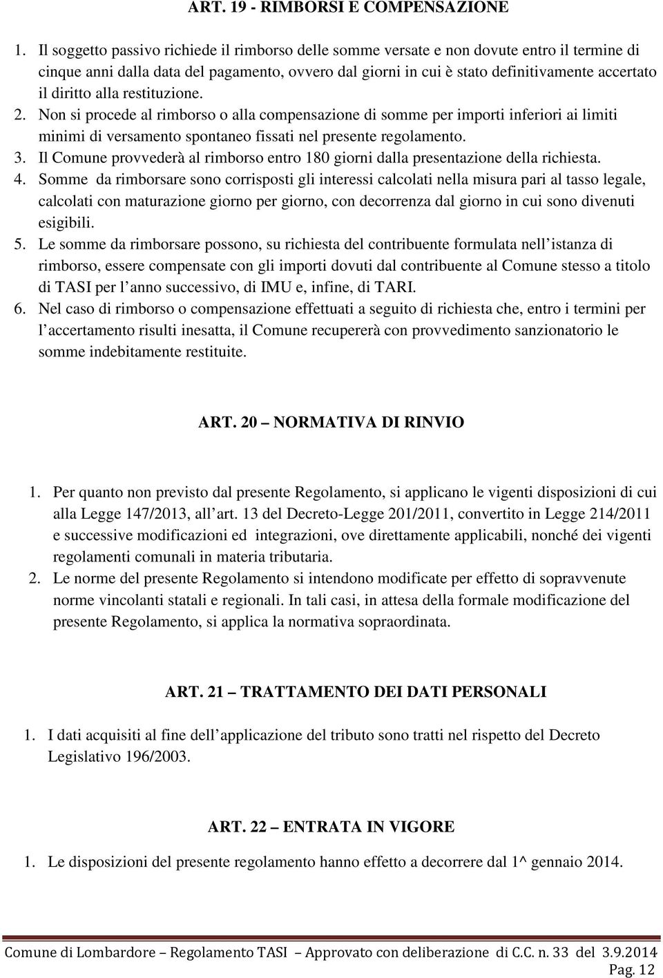 diritto alla restituzione. 2. Non si procede al rimborso o alla compensazione di somme per importi inferiori ai limiti minimi di versamento spontaneo fissati nel presente regolamento. 3.