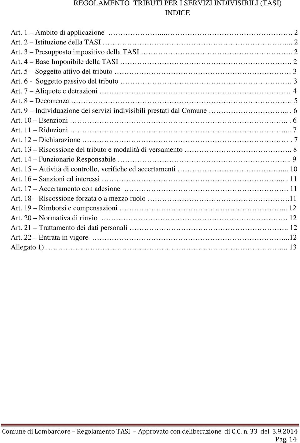 ... 6 Art. 10 Esenzioni... 6 Art. 11 Riduzioni... 7 Art. 12 Dichiarazione. 7 Art. 13 Riscossione del tributo e modalità di versamento.. 8 Art. 14 Funzionario Responsabile.. 9 Art.